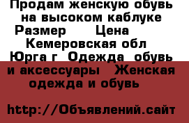 Продам женскую обувь на высоком каблуке.Размер 35 › Цена ­ 500 - Кемеровская обл., Юрга г. Одежда, обувь и аксессуары » Женская одежда и обувь   